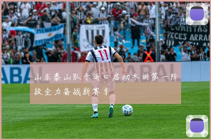 山东泰山队于海口启动冬训第一阶段全力备战新赛季